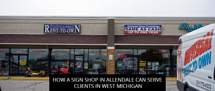 How A Sign Shop In Allendale Can Serve Clients In West Michigan