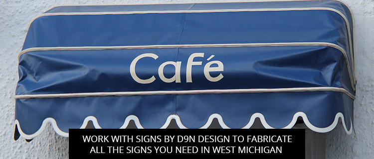 Work With Signs By D9N Design To Fabricate All The Signs You Need In West Michigan