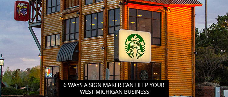 6 Ways a Sign Maker Can Help Your West Michigan Business