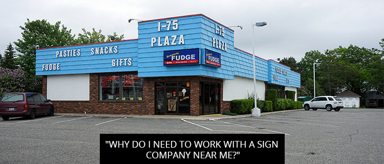 "Why Do I Need To Work With A Sign Company Near Me?"