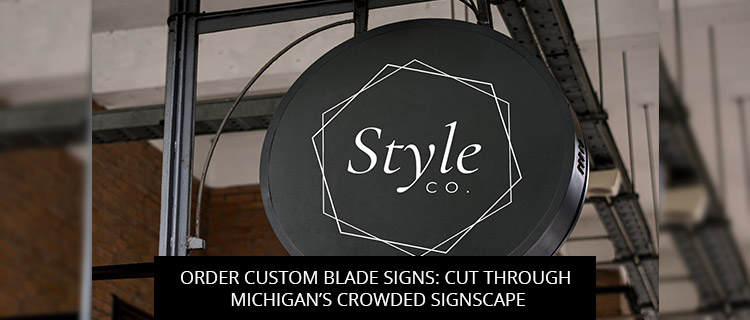 Order Custom Blade Signs: Cut Through Michigan’s Crowded Signscape